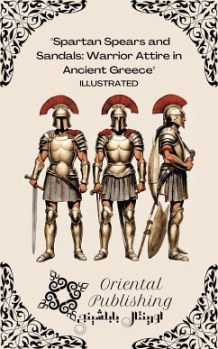 Spartan Spears and Sandals: Warrior Attire in Ancient Greece (eBook, ePUB) - Publishing, Oriental