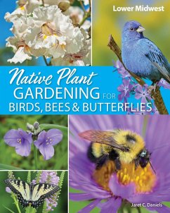 Native Plant Gardening for Birds, Bees & Butterflies: Lower Midwest (eBook, ePUB) - Daniels, Jaret C.