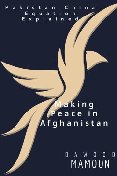 Making Peace in Afghanistan: Pakistan China Equation Explained (eBook, ePUB) - Mamoon, Dawood