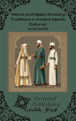 Henna and Hijabs: Dressing Traditions in Ancient Islamic Cultures (eBook, ePUB) - Publishing, Oriental