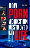 How Porn Addiction Destroyed My Life (eBook, ePUB)