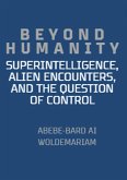 Beyond Humanity: Superintelligence, Alien Encounters, and the Question of Control (1A, #1) (eBook, ePUB) Beyond Humanity: Superintelligence, Alien Encounters, and the Question of Control (1A, #1) (eBook, ePUB)