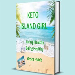 Keto Island Girl Living Healthy Being Healthy (eBook, ePUB) - Habib, Grace