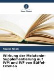 Wirkung der Melatonin-Supplementierung auf IVM und IVF von Büffel-Eizellen