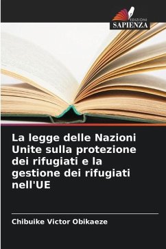 La legge delle Nazioni Unite sulla protezione dei rifugiati e la gestione dei rifugiati nell'UE - Victor Obikaeze, Chibuike