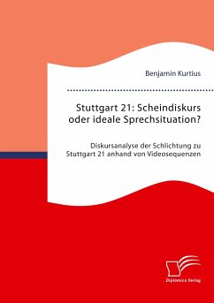 Stuttgart 21: Scheindiskurs oder ideale Sprechsituation? Diskursanalyse der Schlichtung zu Stuttgart 21 anhand von Videosequenzen - Kurtius, Benjamin