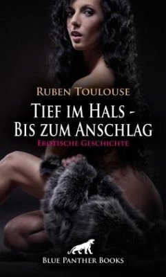 Tief im Hals - Bis zum Anschlag   Erotische Geschichte + 4 weitere Geschichten - Toulouse, Ruben