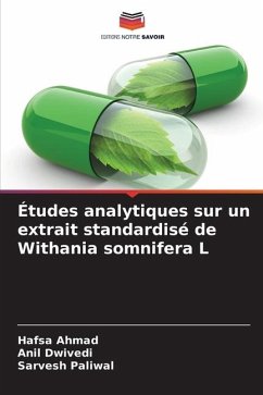 Études analytiques sur un extrait standardisé de Withania somnifera L - Ahmad, Hafsa;Dwivedi, Anil;Paliwal, Sarvesh