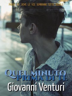 Quel minuto prima di te - Parte IV: Dove le vie sembrano tutte uguali (eBook, ePUB) - Venturi, Giovanni