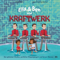 Ella & Ben und Kraftwerk - Von geheimen Studios, perfekten Doppelgängern und fernen Sternen / Ella & Ben Bd.5 - Wahl, William