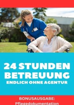 24 STUNDEN BETREUUNG DAS GEWERBE ENDLICH OHNE AGENTUR ARBEITEN Alles was du brauchst um als Personenbetreuerin tätig zu - Steiner Wagner, Joachim