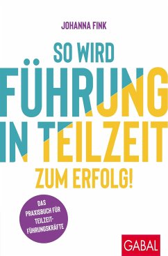 So wird Führung in Teilzeit zum Erfolg! - Fink, Johanna