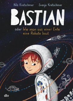 Bastian oder Wie man aus einer Ente eine Rakete baut - Kretschmer, Nils