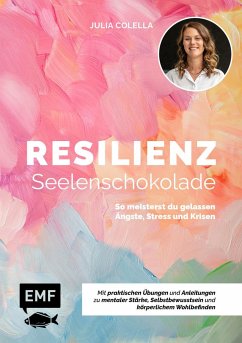Resilienz - Seelenschokolade: Der Weg zu mentaler Stärke, Selbstbewusstsein und körperlichem Wohlbefinden - Colella, Julia C.