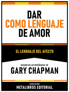 Dar Como Lenguaje De Amor - Basado En Las Enseñanzas De Gary Chapman (eBook, ePUB) - Metalibros Editorial