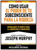 Como Usar El Poder De Tu Subconsciente Para La Riqueza - Basado En Las Enseñanzas De Joseph Murphy (eBook, ePUB)
