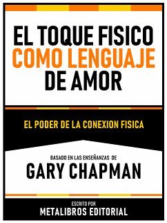 El Toque Fisico Como Lenguaje Del Amor - Basado En Las Enseñanzas De Gary Chapman (eBook, ePUB) - Metalibros Editorial