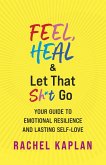 Feel, Heal, and Let That Sh*t Go (eBook, ePUB)