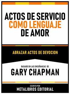 Actos De Servicio Como Lenguaje De Amor - Basado En Las Enseñanzas De Gary Chapman (eBook, ePUB) - Metalibros Editorial