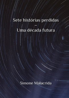 Sete histórias perdidas - Uma década futura (eBook, ePUB) - Malacrida, Simone