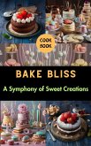Bake Bliss : A Symphony of Sweet Creations (eBook, ePUB)