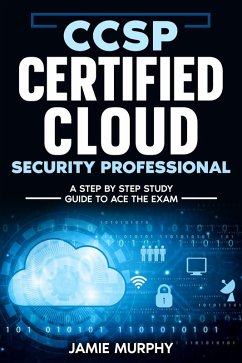 CCSP Certified Cloud Security Professional A Step by Step Study Guide to Ace the Exam (eBook, ePUB) - Murphy, Jamie