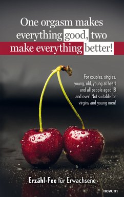 One orgasm makes everything good, two make everything better! (eBook, ePUB) - für Erwachsene, Erzähl-Fee