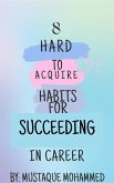 "8 Hard-to-Acquire Habits for Succeeding in Career" (eBook, ePUB) "8 Hard-to-Acquire Habits for Succeeding in Career" (eBook, ePUB)