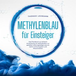 Methylenblau für Einsteiger: Das Praxisbuch zur sicheren Anwendung von Methylenblau zur gezielten Leistungssteigerung von Gehirn, Immunsystem und Mitochondrien (MP3-Download) - Lehmann, Thomas
