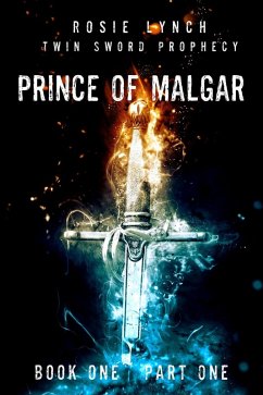 Prince of Malgar Part One (Twin Sword Prophecy, #1) (eBook, ePUB) - Lynch, Rosie