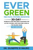 Ever Green: Yoga, Pilates, Stretching, and Nutrition: 30-Day Workouts and Wellness Strategies for Active, Flexible, and Pain-Free Living in the Golden Years (eBook, ePUB)