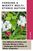 Forging A Mighty Multi-ethnic Nation: Four Millennia Of Ethnic And Nomadic Mixing In China - Challenges And Rewards Of Ethnic Integration (eBook, ePUB) Forging A Mighty Multi-ethnic Nation: Four Millennia Of Ethnic And Nomadic Mixing In China - Challenges And Rewards Of Ethnic Integration (eBook, ePUB)