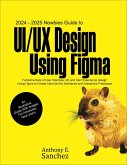2024 - 2025 Newbies Guide to UI/UX Design Using Figma (eBook, ePUB) 2024 - 2025 Newbies Guide to UI/UX Design Using Figma (eBook, ePUB)