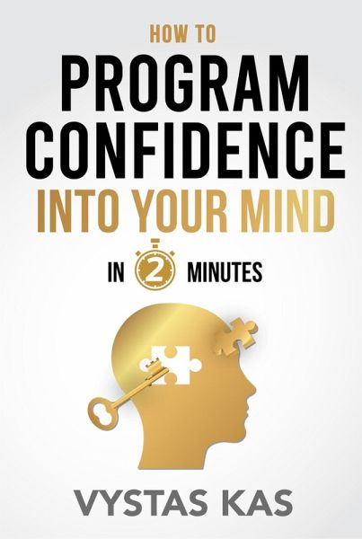 How To Program Confidence Into Your Mind in 2-Minutes - How to Overcome Fear and Build Self-Confidence Within (eBook, ePUB) How To Program Confidence Into Your Mind in 2-Minutes - How to Overcome Fear and Build Self-Confidence Within (eBook, ePUB)