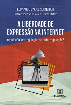 A liberdade de expressão na internet: regulação, corregulação ou autorregulação? (eBook, ePUB) - Schneider, Leonardo Calice