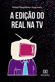 A Edição do Real na TV (eBook, ePUB) A Edição do Real na TV (eBook, ePUB)