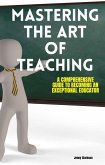 Mastering the Art of Teaching: A Comprehensive Guide to Becoming an Exceptional Educator (eBook, ePUB)