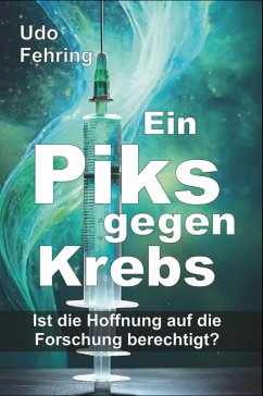 Ein Piks gegen Krebs - Ist die Hoffnung auf die Forschung berechtigt ? (eBook, ePUB) - Fehring, Udo