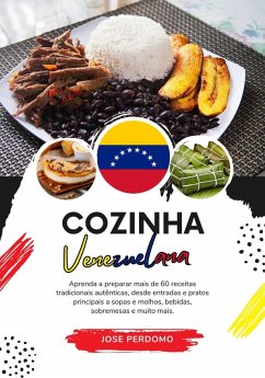 Cozinha Venezuelana: Aprenda a Preparar mais de 60 Receitas Tradicionais Autênticas, Entradas, Pratos de Massa, Sopas, Molhos, Bebidas, Sobremesas e Muito mais (Sabores do mundo: Uma Viagem Culinária) (eBook, ePUB) - Perdomo, Jose