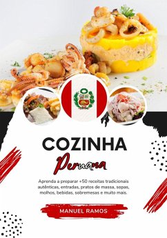 Cozinha Peruana: Aprenda a Preparar +50 Receitas Tradicionais Autênticas, Entradas, Pratos de Massa, Sopas, Molhos, Bebidas, Sobremesas e Muito mais (Sabores do mundo: Uma Viagem Culinária) (eBook, ePUB) - Ramos, Manuel