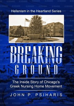 Cover Breaking Ground: The Inside Story of Chicago's Greek Nursing Home Movement (Hellenism in the Heartland, #2) (eBook, ePUB)