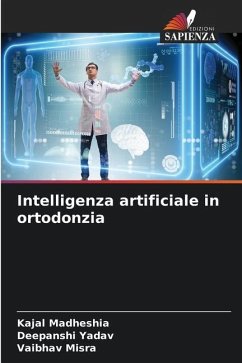 Intelligenza artificiale in ortodonzia - Madheshia, Kajal;Yadav, Deepanshi;Misra, Vaibhav