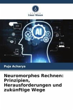 Neuromorphes Rechnen: Prinzipien, Herausforderungen und zukünftige Wege - Acharya, Puja