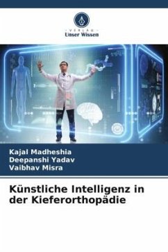Künstliche Intelligenz in der Kieferorthopädie - Madheshia, Kajal;Yadav, Deepanshi;Misra, Vaibhav