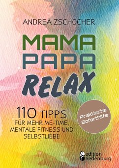 Mama Papa Relax - 110 Tipps für mehr Me-Time, mentale Fitness und Selbstliebe. Praktische Soforthilfe - Zschocher, Andrea