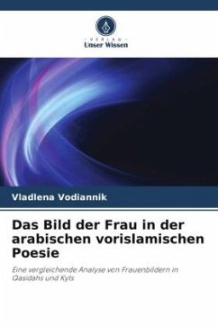 Das Bild der Frau in der arabischen vorislamischen Poesie - Vodiannik, Vladlena