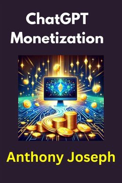 ChatGPT Monetization - Transforming ChatGPT into a Revenue-Generating Powerhouse (eBook, ePUB) - Joseph, Anthony