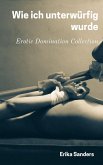Wie ich unterwürfig wurde (Herrschaft und erotische Unterwerfung, #10) (eBook, ePUB) Wie ich unterwürfig wurde (Herrschaft und erotische Unterwerfung, #10) (eBook, ePUB)