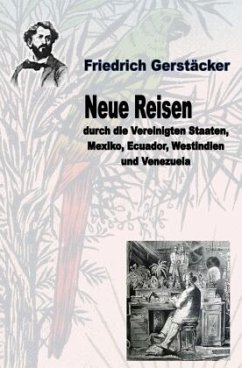 Neue Reisen durch die Vereinigten Staaten, Mexiko, Ecuador, Westindien und Venezuela - ungekürzt - Gerstäcker, Friedrich