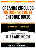 Creando Circulos Virtuosos Con El Enfoque 80/20 - Basado En Las Enseñanzas De Richard Koch (eBook, ePUB)